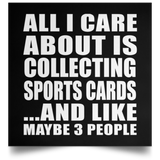 All I Care About Is Collecting Sports Cards - Poster Square