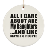 All I Care About Is My Daughters - Circle Ornament
