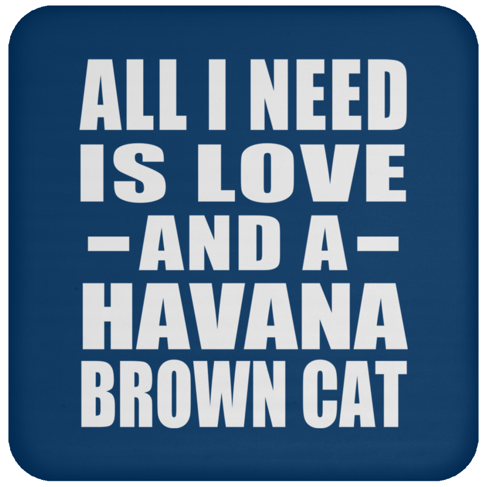 All I Need Is Love And A Havana Brown Cat - Drink Coaster