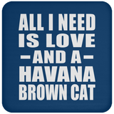 All I Need Is Love And A Havana Brown Cat - Drink Coaster