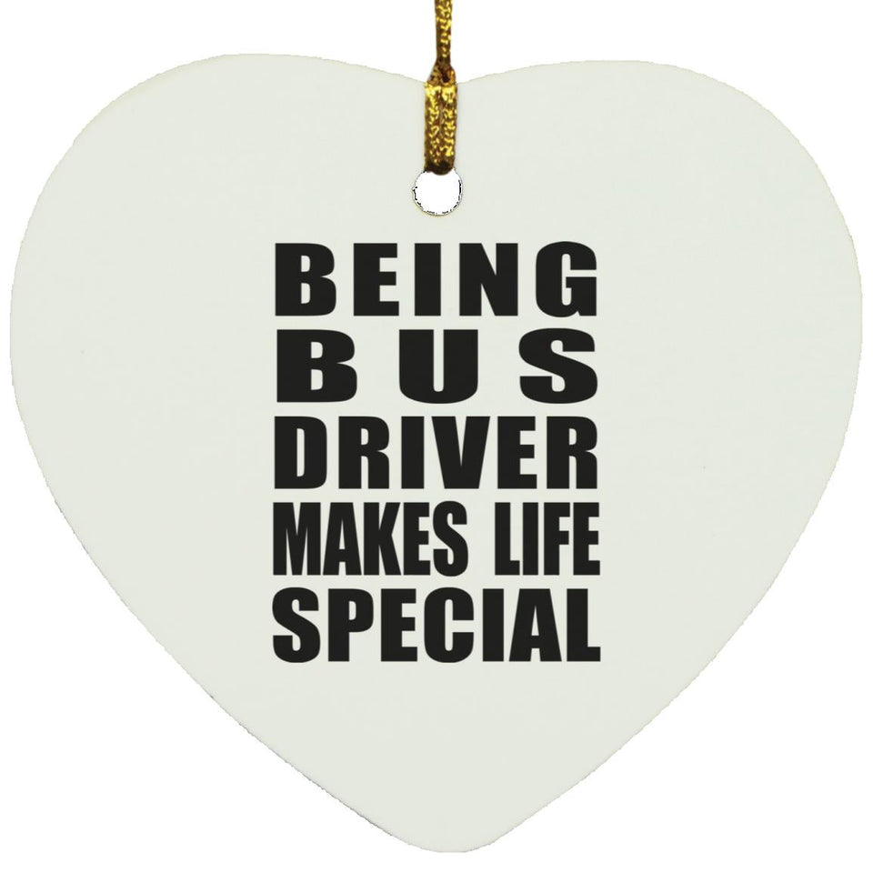 Being Bus Driver Makes Life Special - Heart Ornament