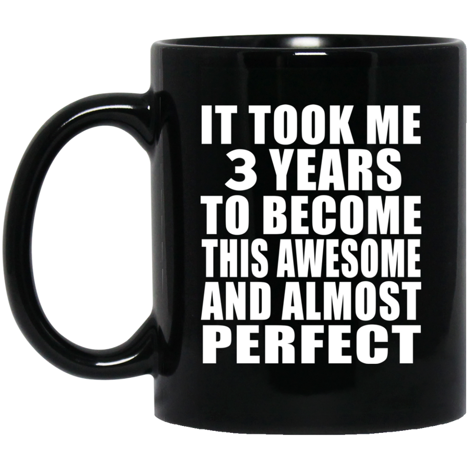 3rd Birthday Took 3 Years To Become Awesome & Perfect - 11 Oz Coffee Mug Black