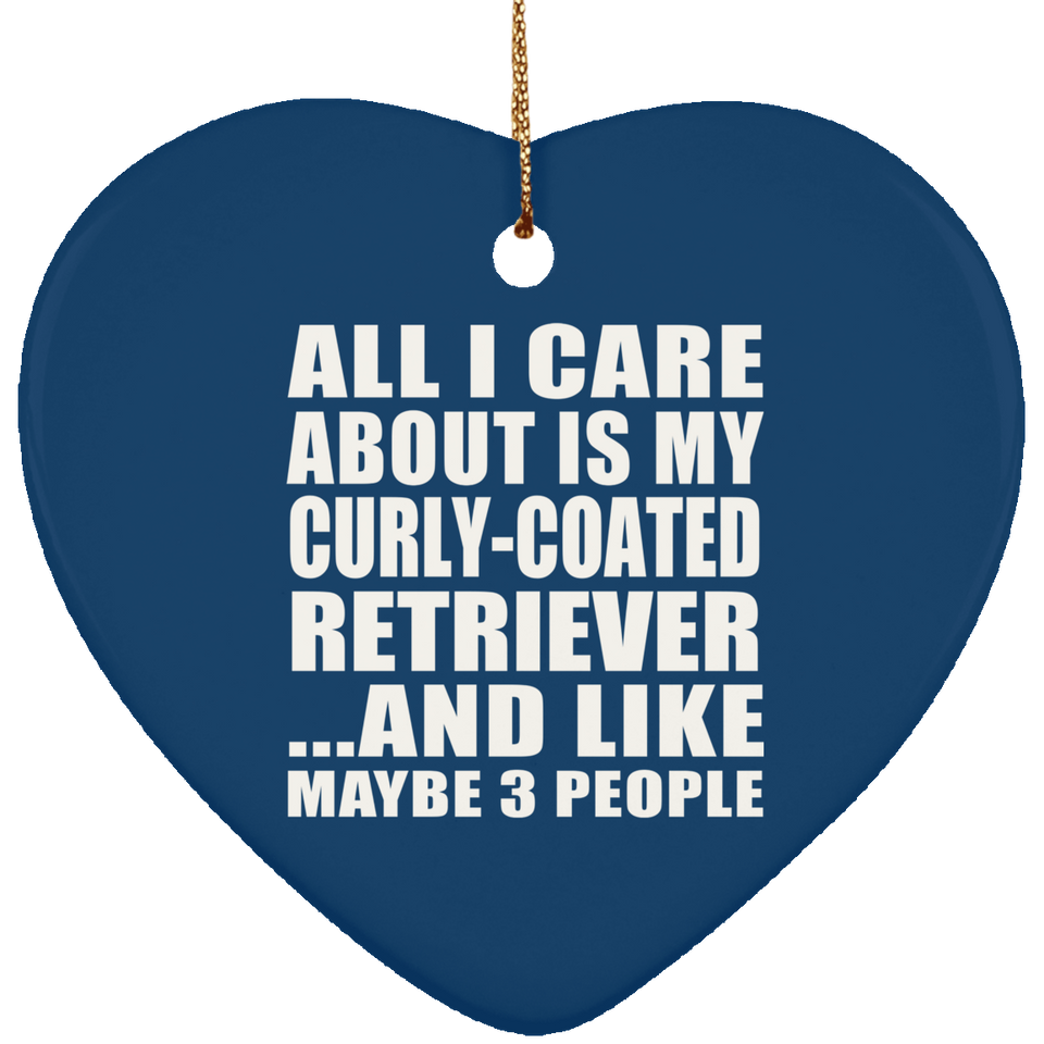 All I Care About Is My Curly-Coated Retriever - Heart Ornament