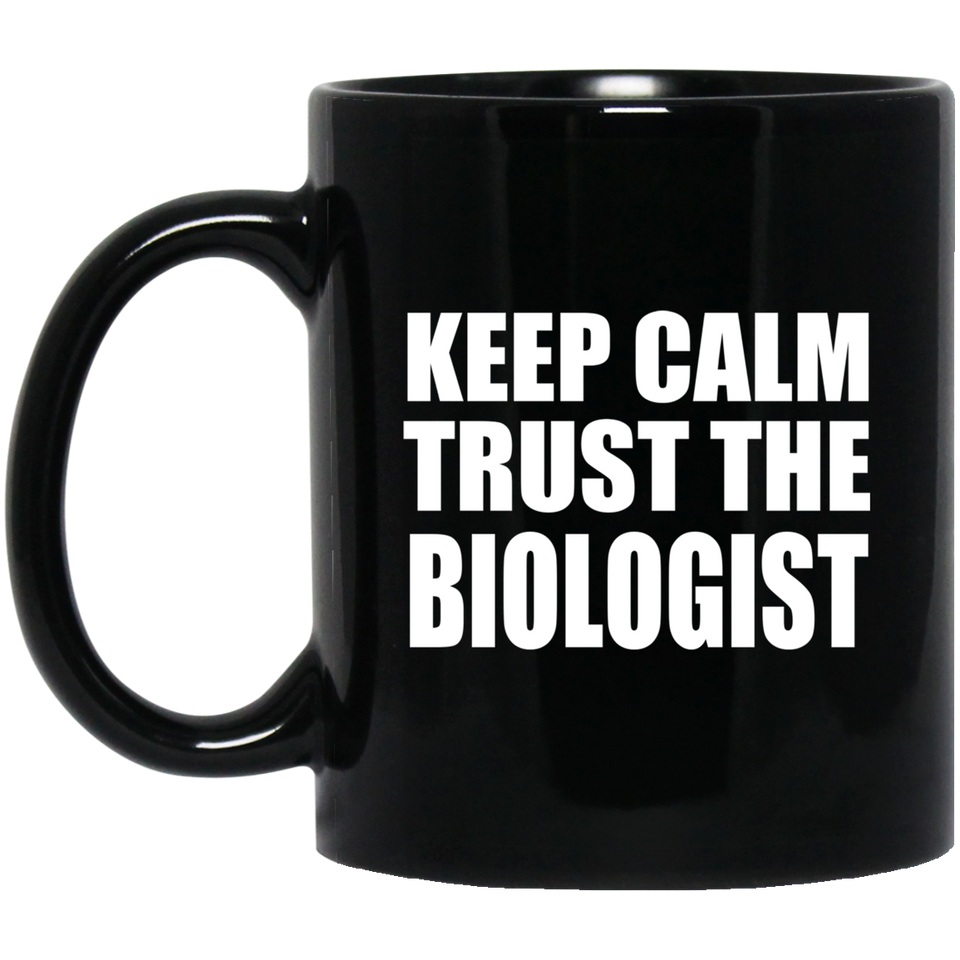 Keep Calm and Trust The Biologist - 11oz Coffee Mug Black