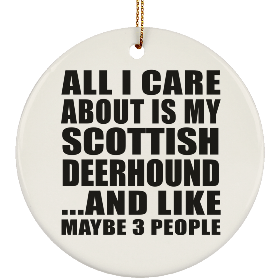 All I Care About Is My Scottish Deerhound - Circle Ornament