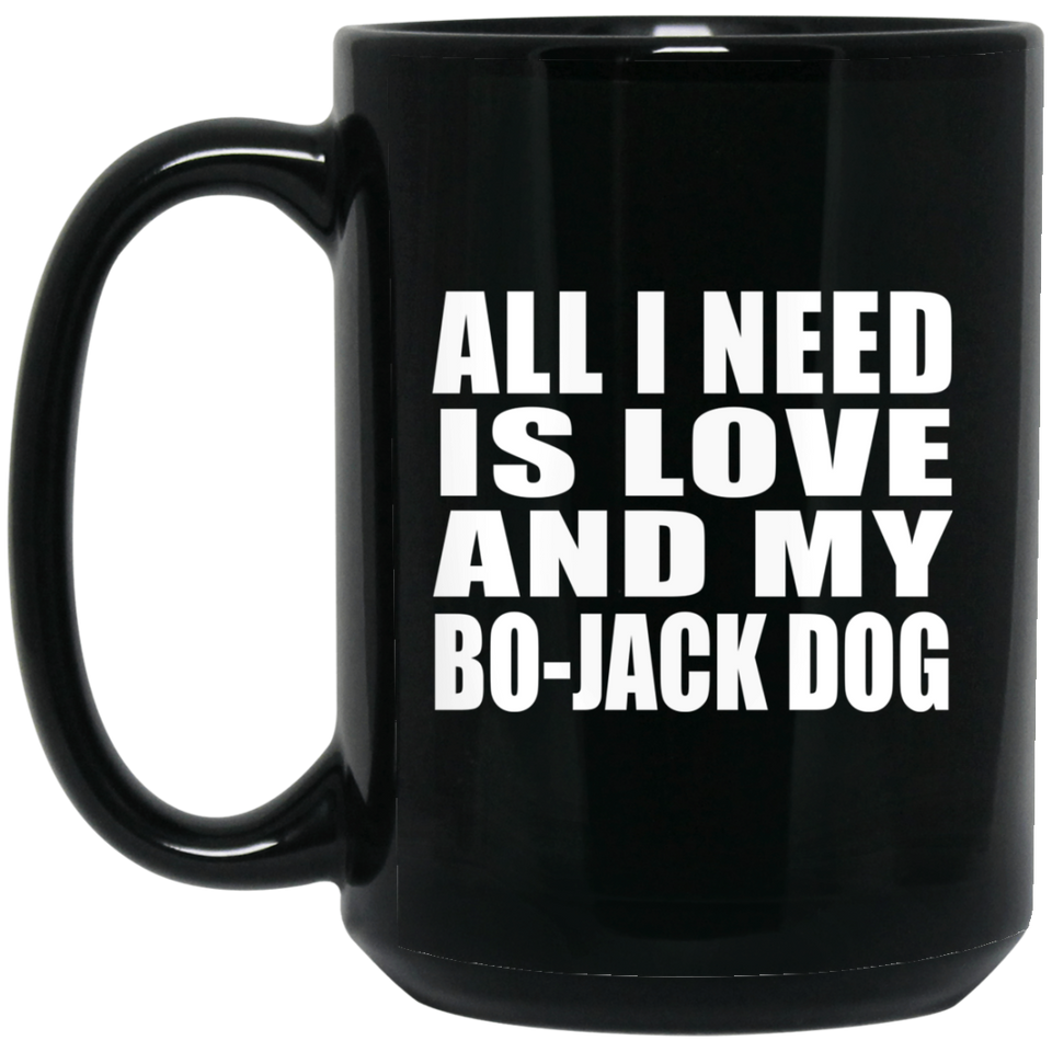 All I Need Is Love And My Bo-Jack Dog - 15 Oz Coffee Mug Black
