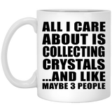 All I Care About Is Collecting Crystals - 11 Oz Coffee Mug