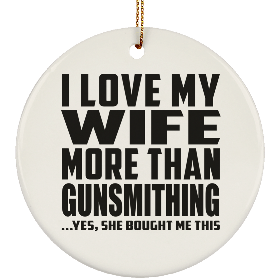 I Love My Wife More Than Gunsmithing - Circle Ornament