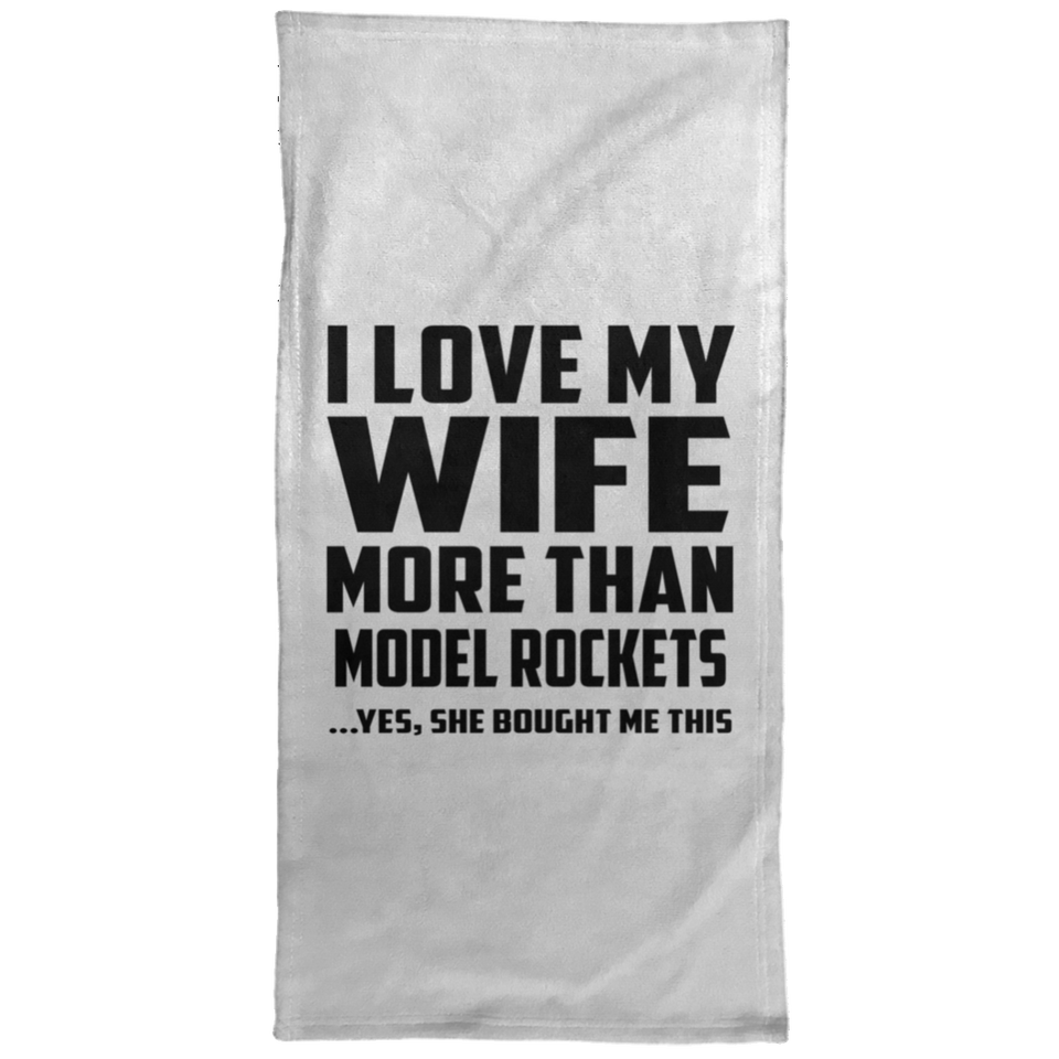 I Love My Wife More Than Model Rockets - Hand Towel