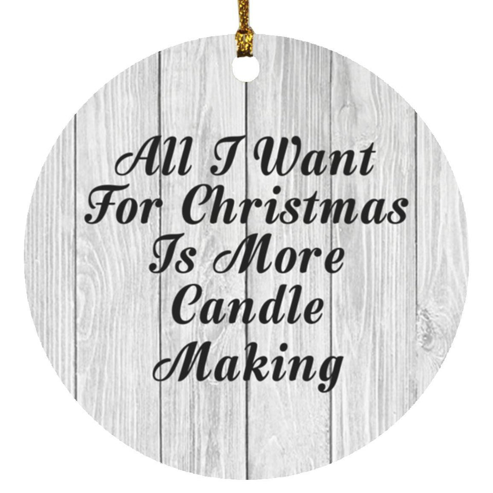 All I Want For Christmas Is More Candle Making - Circle Ornament F