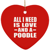All I Need Is Love And A Poodle - Heart Ornament