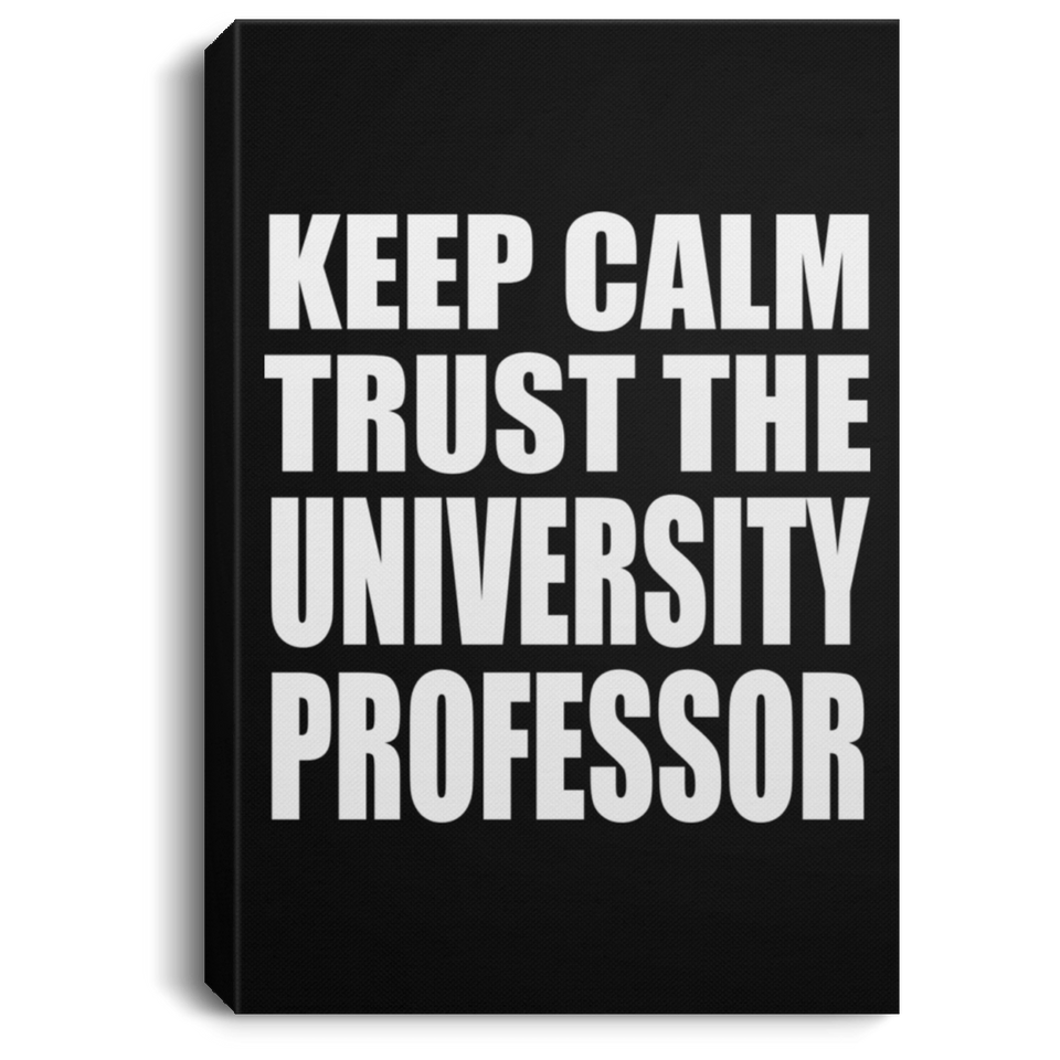 Keep Calm and Trust The University Professor - Canvas Portrait