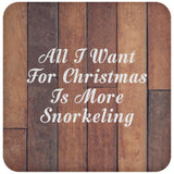 All I Want For Christmas Is More Snorkeling - Drink Coaster E