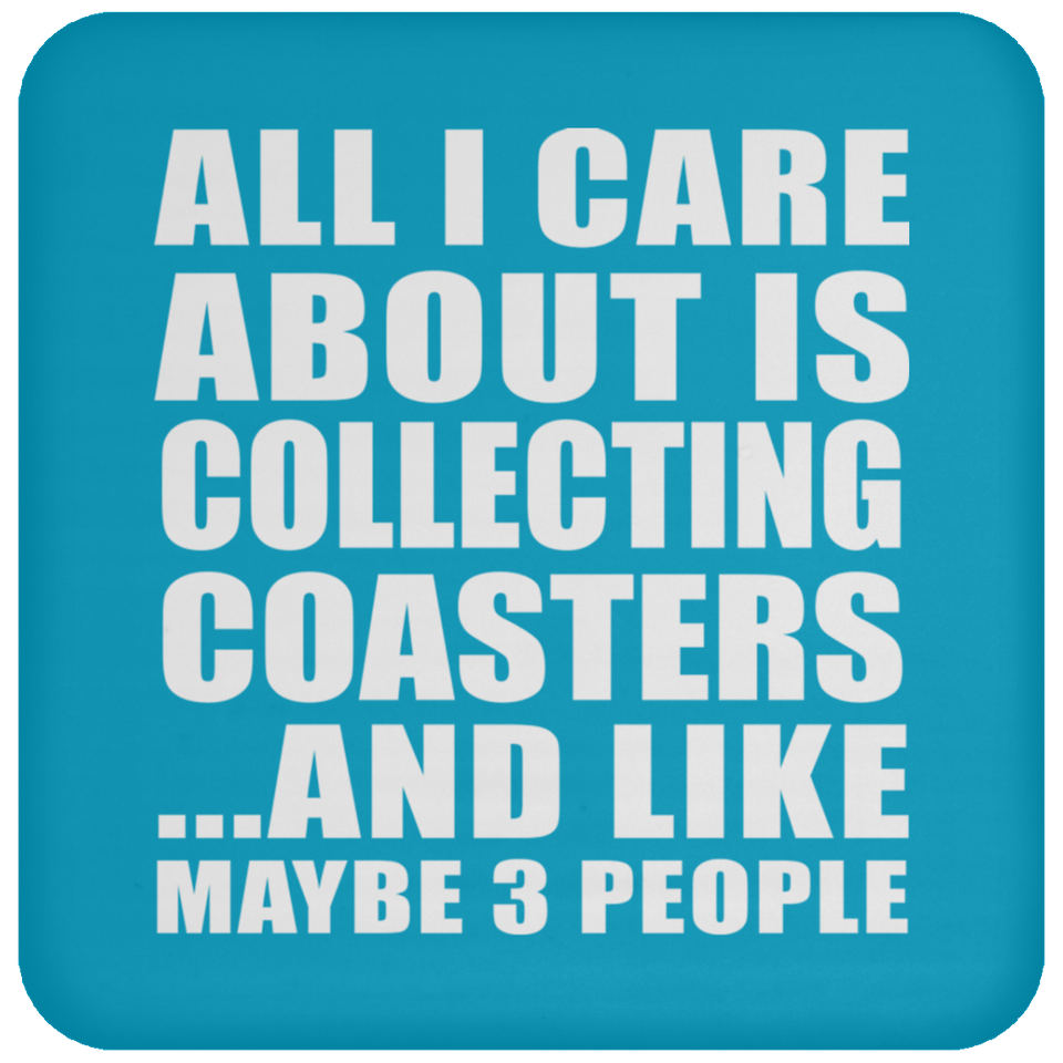 All I Care About Is Collecting Coasters - Drink Coaster