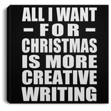 All I Want For Christmas Is More Creative Writing - Canvas Square