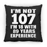 107th Birthday I'm Not 107 I'm 18 With 89 Years Experience - Throw Pillow Black