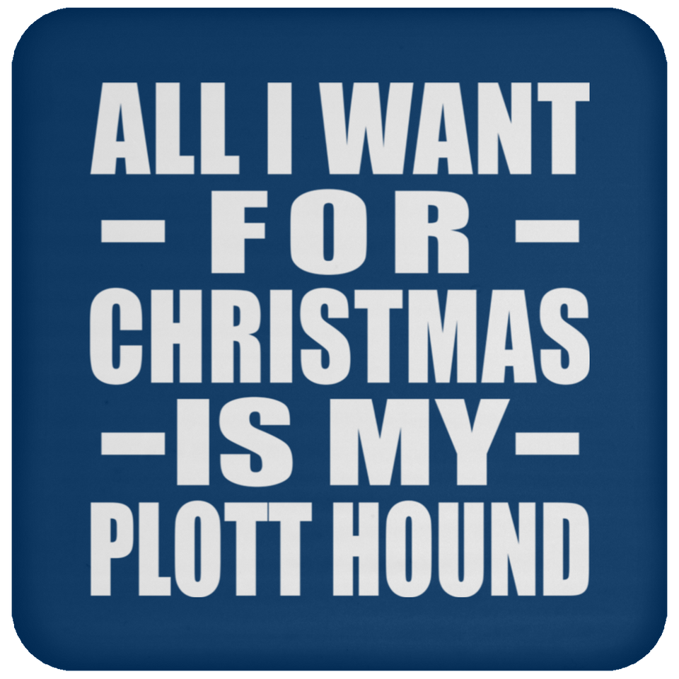 All I Want For Christmas Is My Plott Hound - Coaster