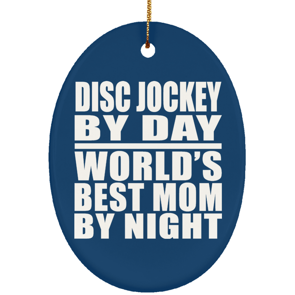 Disc Jockey By Day World's Best Mom By Night - Oval Ornament