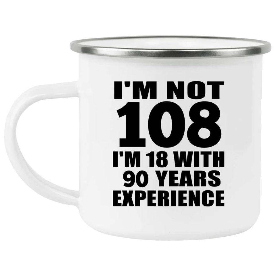 108th Birthday I'm Not 108 I'm 18 With 90 Years Experience - 12oz Camping Mug
