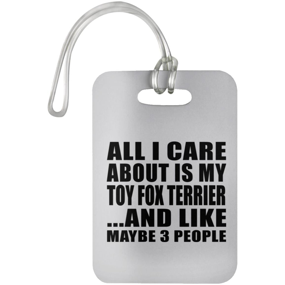 All I Care About Is My Toy Fox Terrier - Luggage Bag Tag