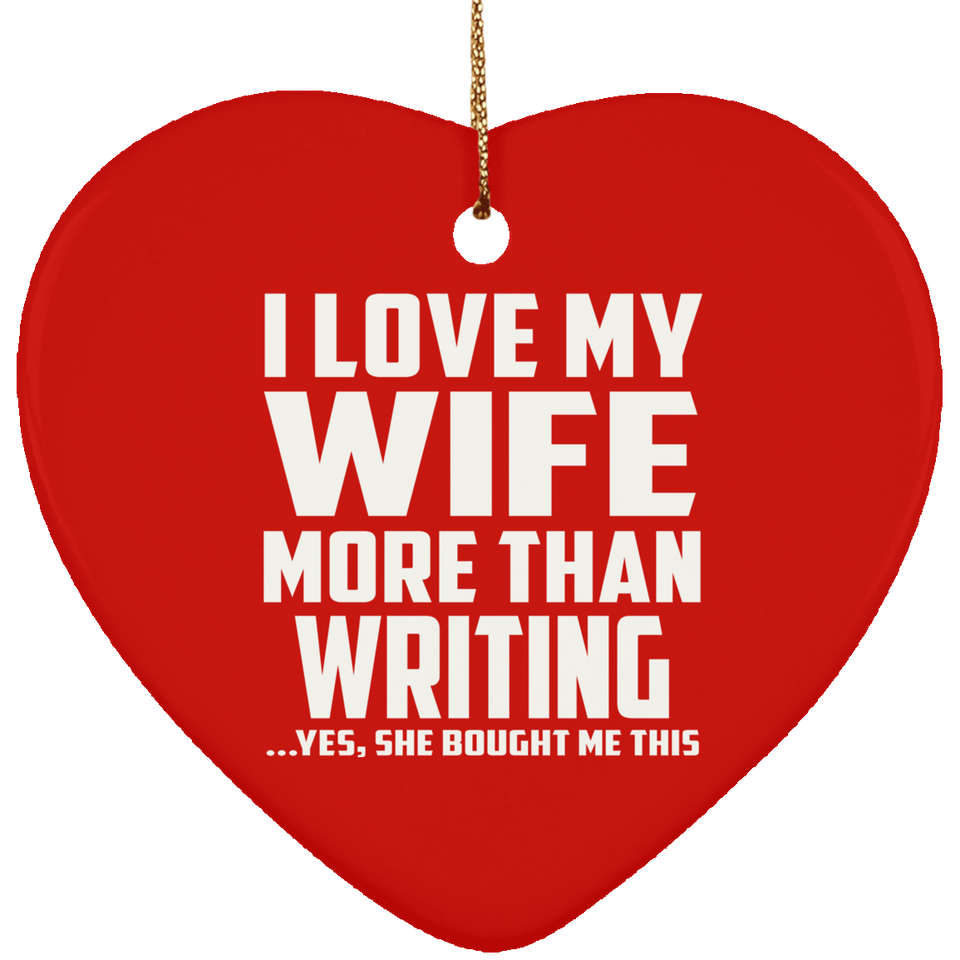 I Love My Wife More Than Writing - Heart Ornament