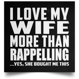 I Love My Wife More Than Rappelling - Poster Square
