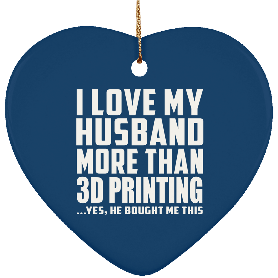 I Love My Husband More Than 3D Printing - Heart Ornament