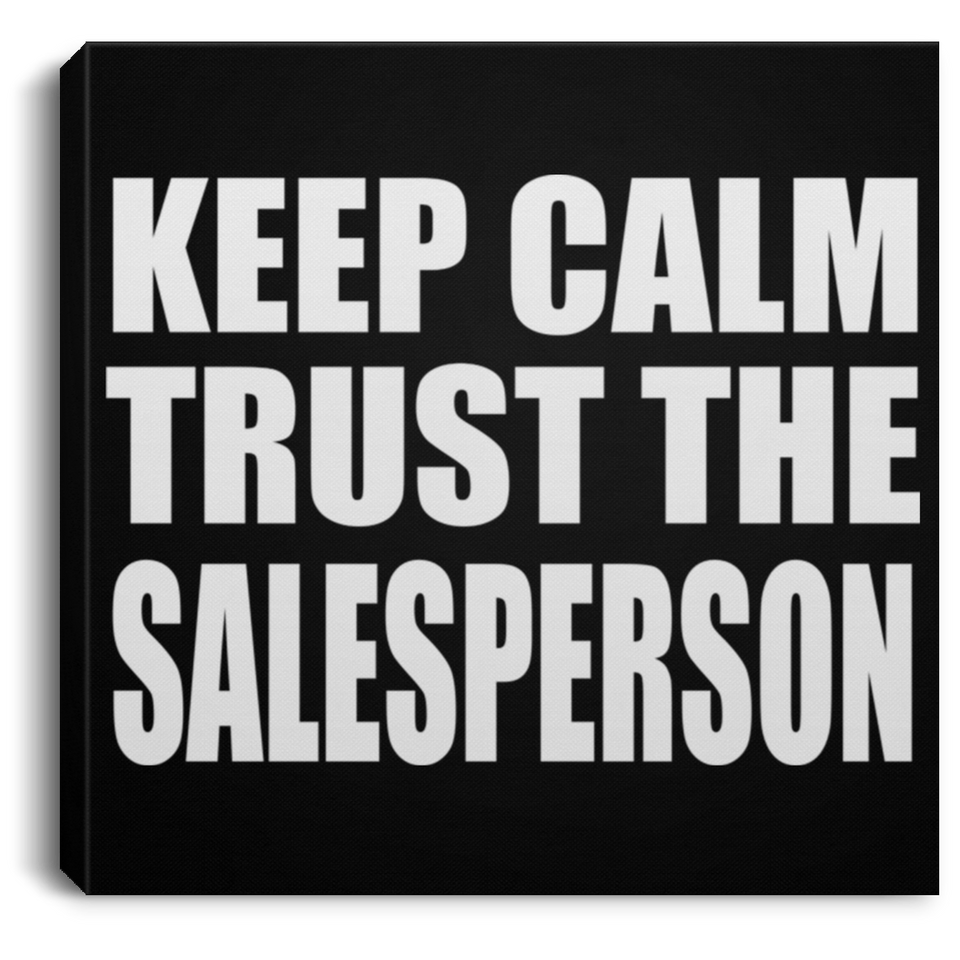 Keep Calm and Trust The Salesperson - Canvas Square