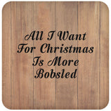 All I Want For Christmas Is More Bobsled - Drink Coaster C