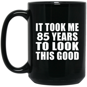 85th Birthday Took Me 85 Years To Look This Good - 15 Oz Coffee Mug Black