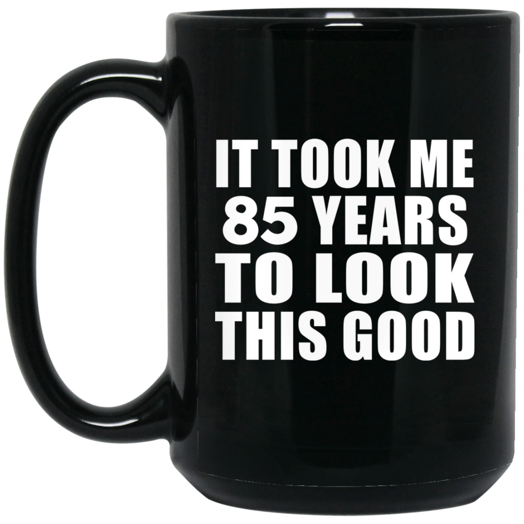 85th Birthday Took Me 85 Years To Look This Good - 15 Oz Coffee Mug Black