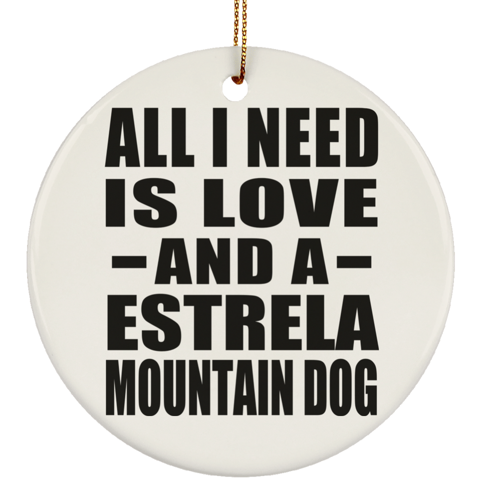 All I Need Is Love And A Estrela Mountain Dog - Circle Ornament