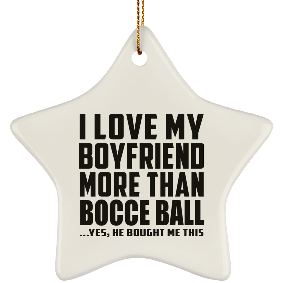 I Love My Boyfriend More Than Bocce Ball - Star Ornament