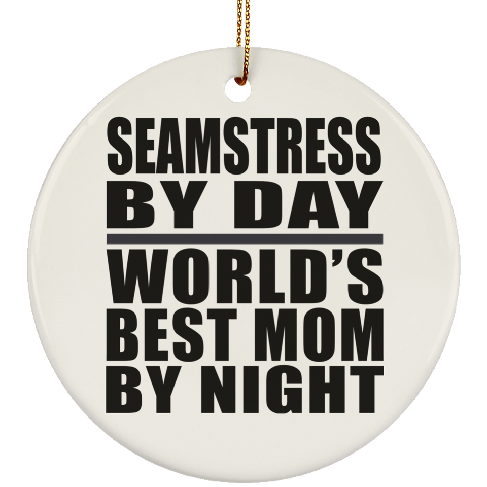 Seamstress By Day World's Best Mom By Night - Circle Ornament