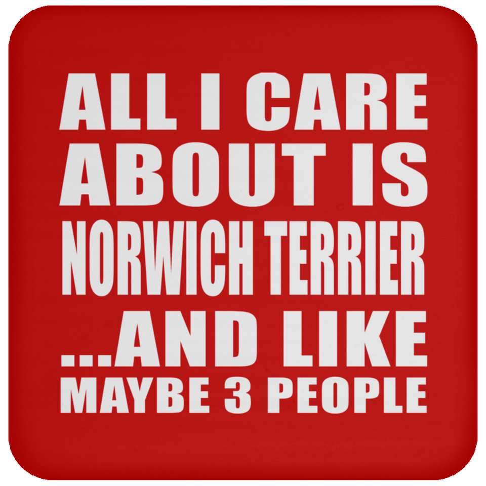 All I Care About Is Norwich Terrier - Drink Coaster