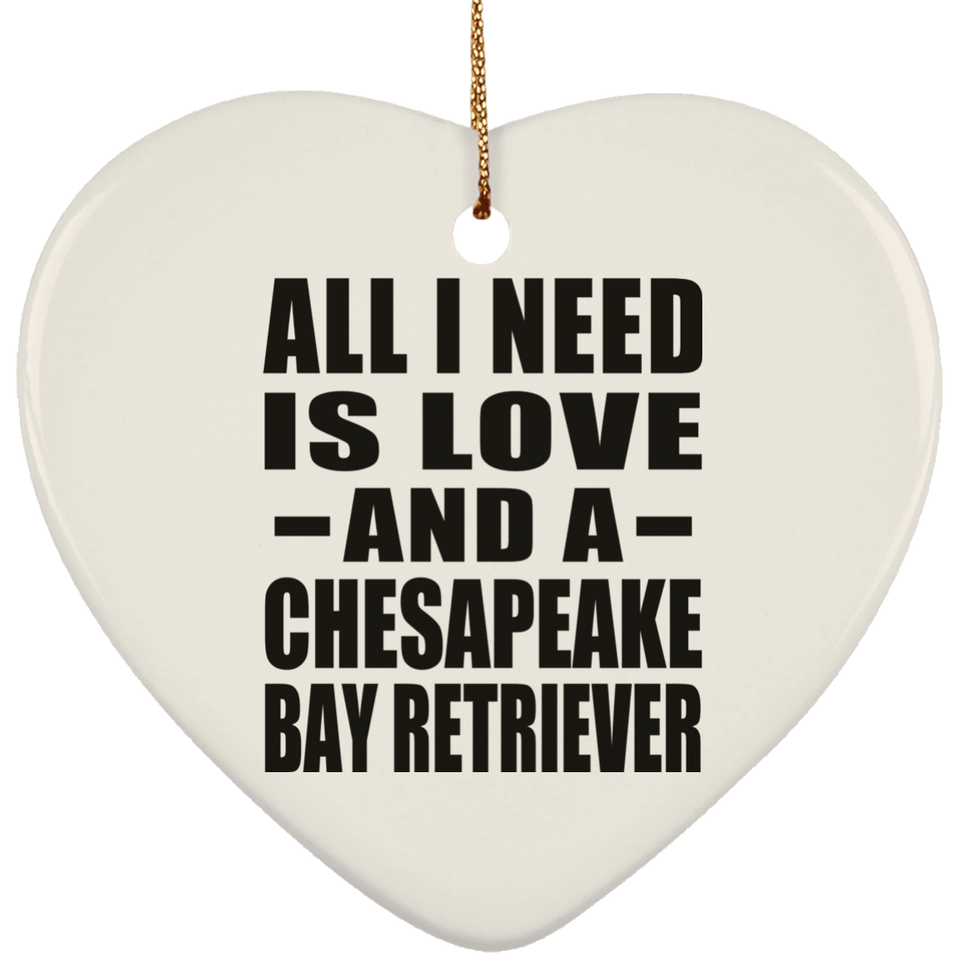 All I Need Is Love And A Chesapeake Bay Retriever - Heart Ornament