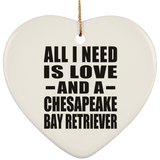 All I Need Is Love And A Chesapeake Bay Retriever - Heart Ornament
