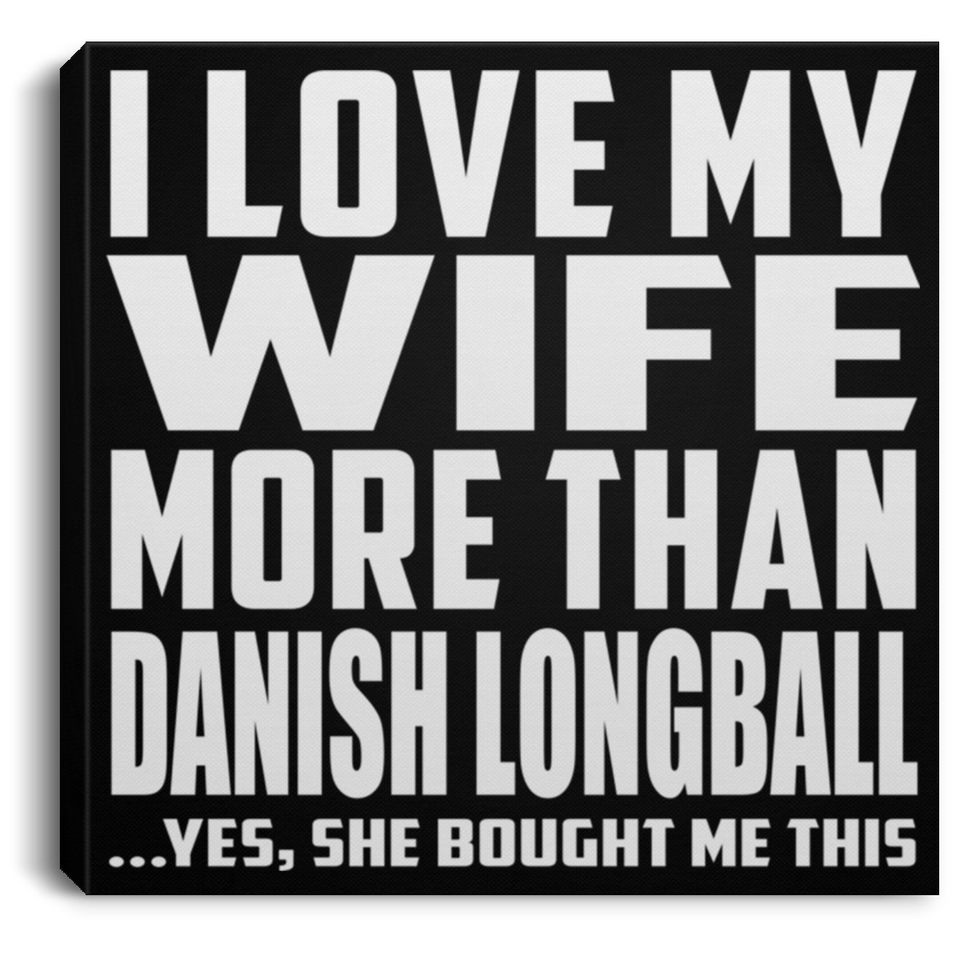 I Love My Wife More Than Danish Longball - Canvas Square