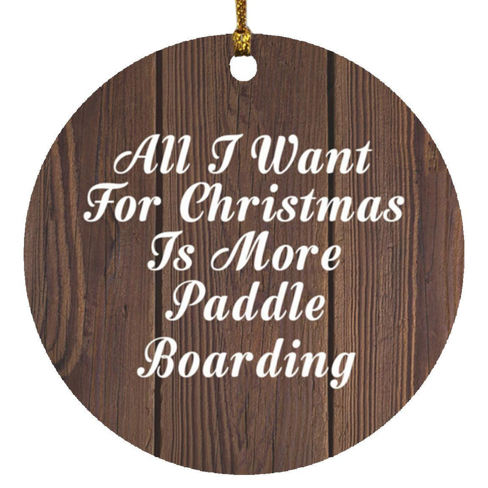 All I Want For Christmas Is More Paddle Boarding - Circle Ornament D