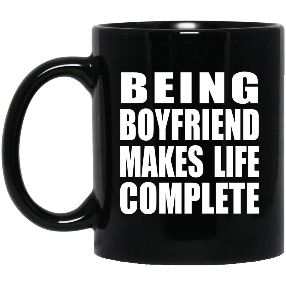 Being Boyfriend Makes Life Complete - 11oz Coffee Mug Black