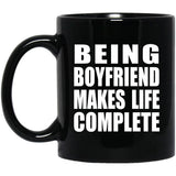 Being Boyfriend Makes Life Complete - 11oz Coffee Mug Black