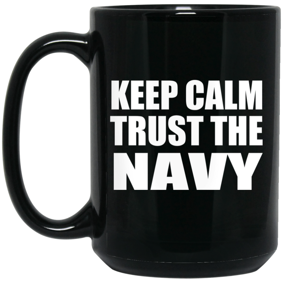 Keep Calm and Trust The Navy - 15oz Coffee Mug Black