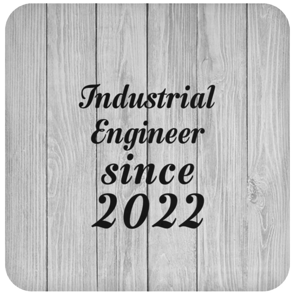 Industrial Engineer Since 2022 - Drink Coaster F