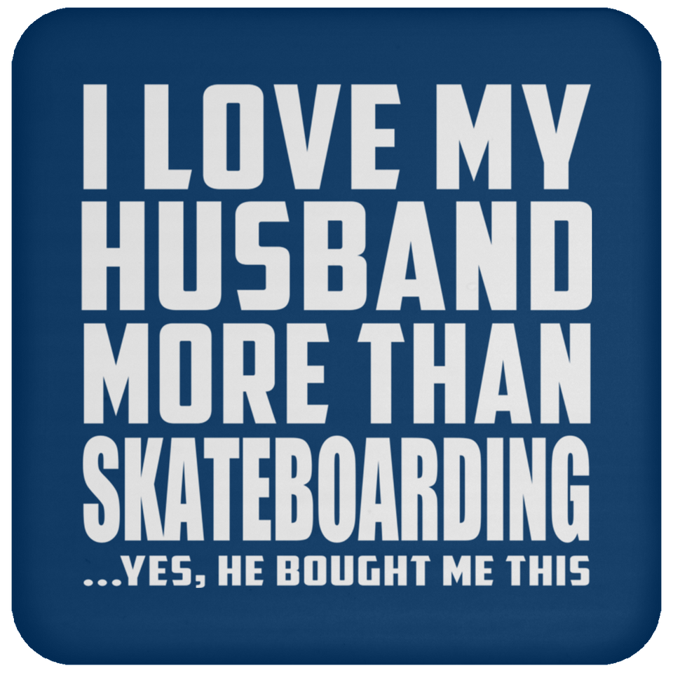 I Love My Husband More Than Skateboarding - Drink Coaster
