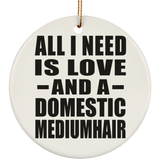 All I Need Is Love And A Domestic Mediumhair - Circle Ornament