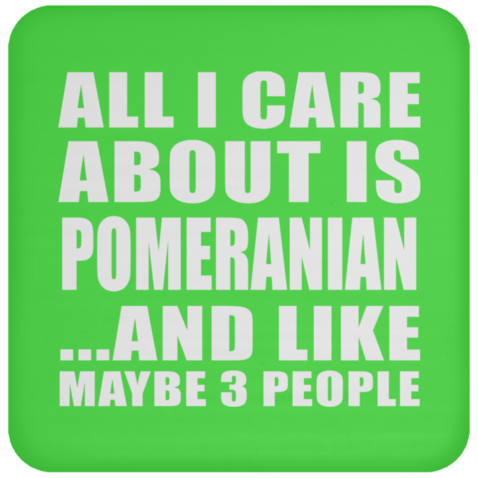 All I Care About Is Pomeranian - Drink Coaster