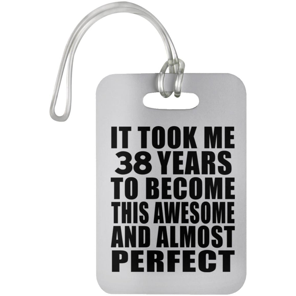 38th Birthday Took 38 Years To Become Awesome & Perfect - Luggage Bag Tag