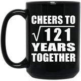 11th Anniversary Cheers To Square Root of 121 Years Together - 15oz Coffee Mug Black