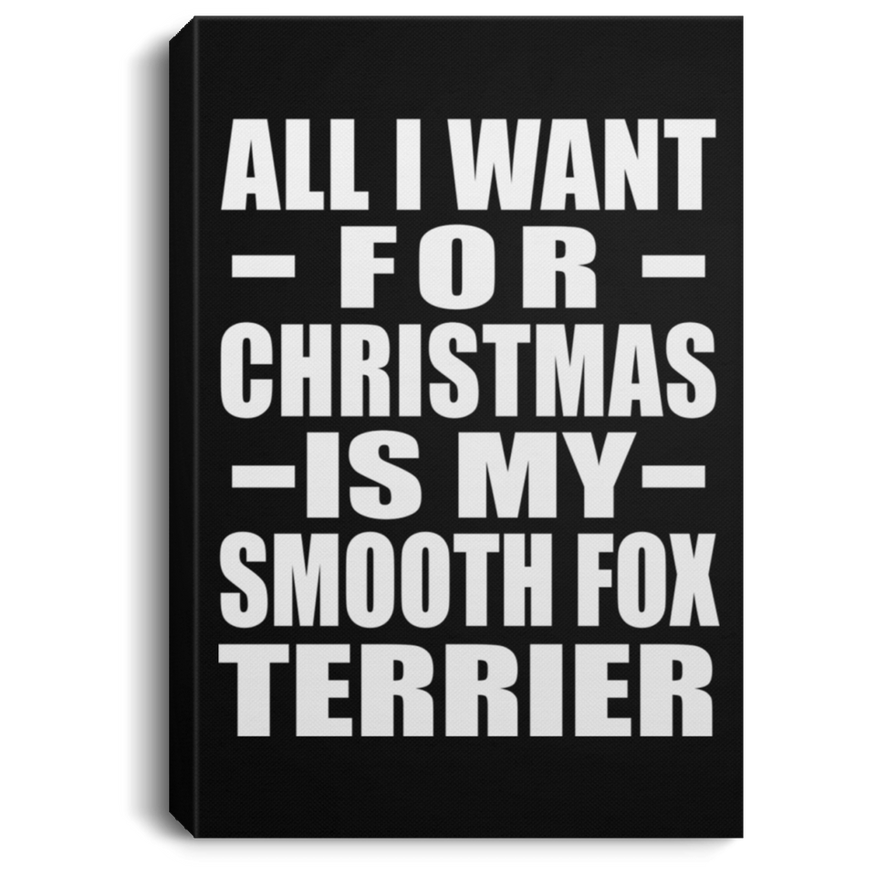 All I Want For Christmas Is My Smooth Fox Terrier - Canvas Portrait