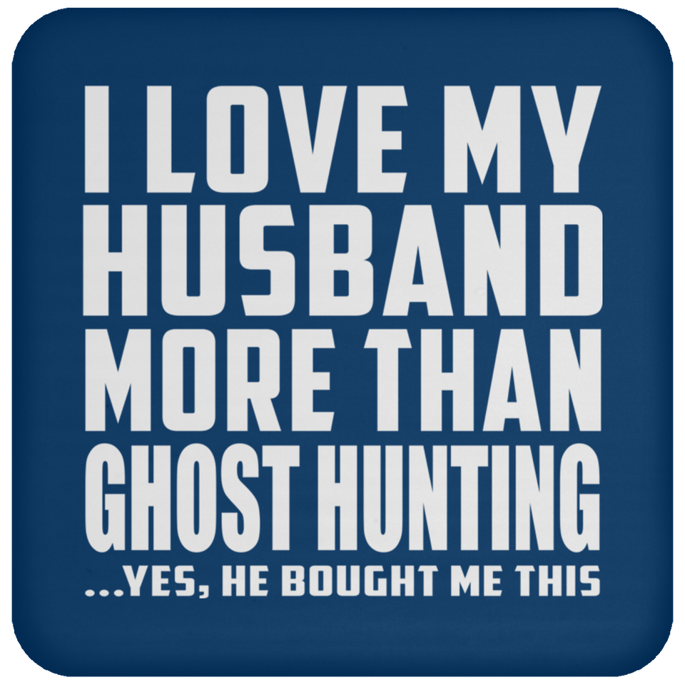 I Love My Husband More Than Ghost Hunting - Drink Coaster